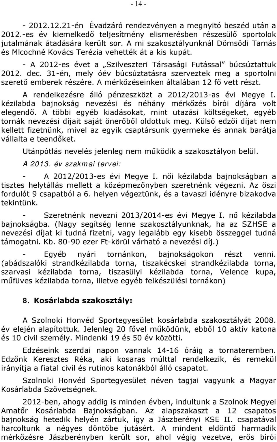 31-én, mely óév búcsúztatásra szerveztek meg a sportolni szerető emberek részére. A mérkőzéseinken általában 12 fő vett részt. A rendelkezésre álló pénzeszközt a 2012/2013-as évi Megye I.