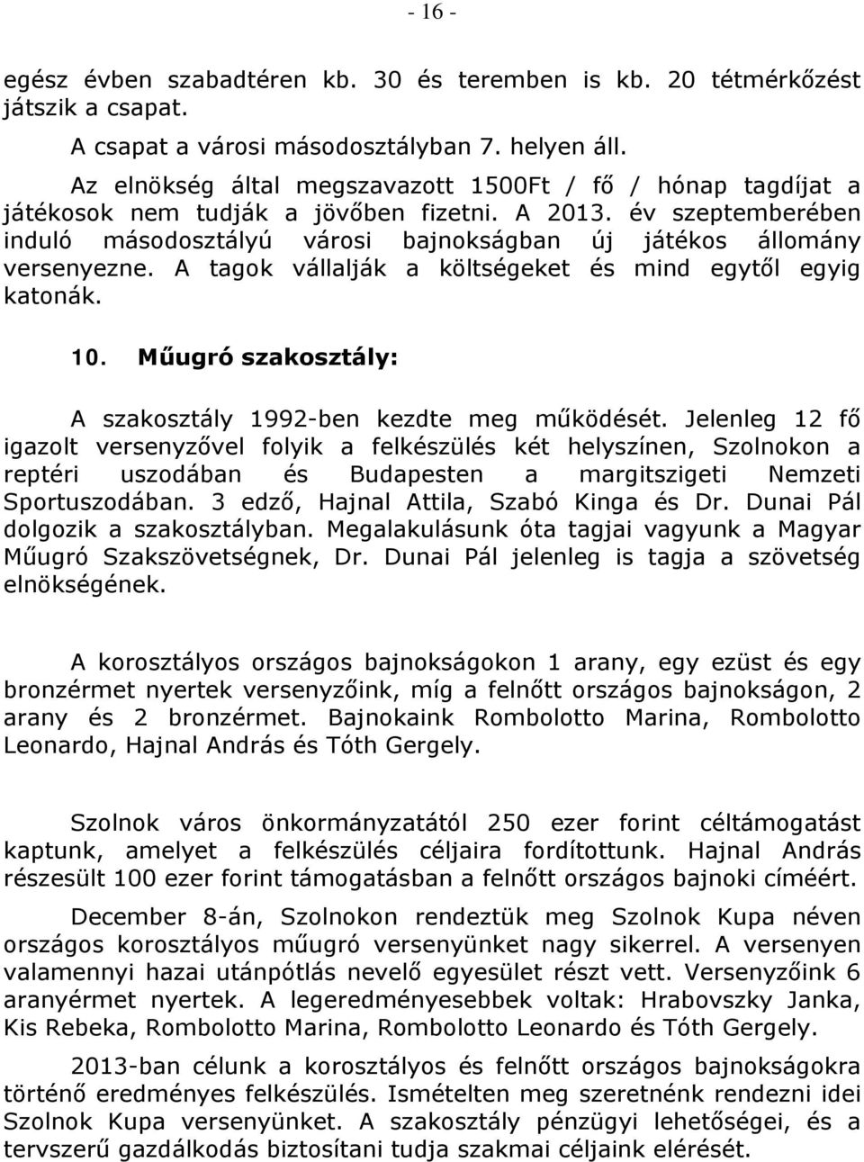 év szeptemberében induló másodosztályú városi bajnokságban új játékos állomány versenyezne. A tagok vállalják a költségeket és mind egytől egyig katonák. 10.