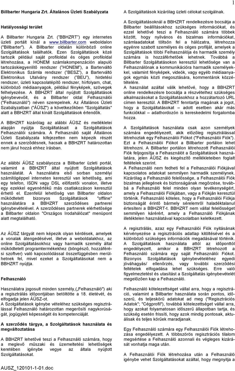 Ezen Szolgáltatások közé tartozik például saját profiloldal és céges profiloldal létrehozása, a HONEM számlakompenzáción alapuló tartozáskiegyenlítő rendszer ( HONEM ), a Barterváltó Elektronikus