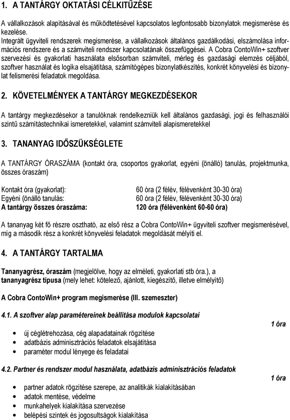 A Cobra ContoWin+ szoftver szervezési és gyakorlati használata elsısorban számviteli, mérleg és gazdasági elemzés céljából, szoftver használat és logika elsajátítása, számítógépes bizonylatkészítés,