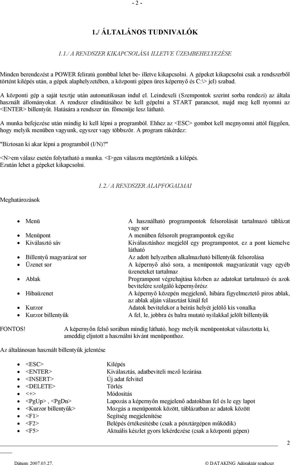 Leindexeli (Szempontok szerint sorba rendezi) az általa használt állományokat. A rendszer elindításához be kell gépelni a START parancsot, majd meg kell nyomni az <ENTER> billentyűt.