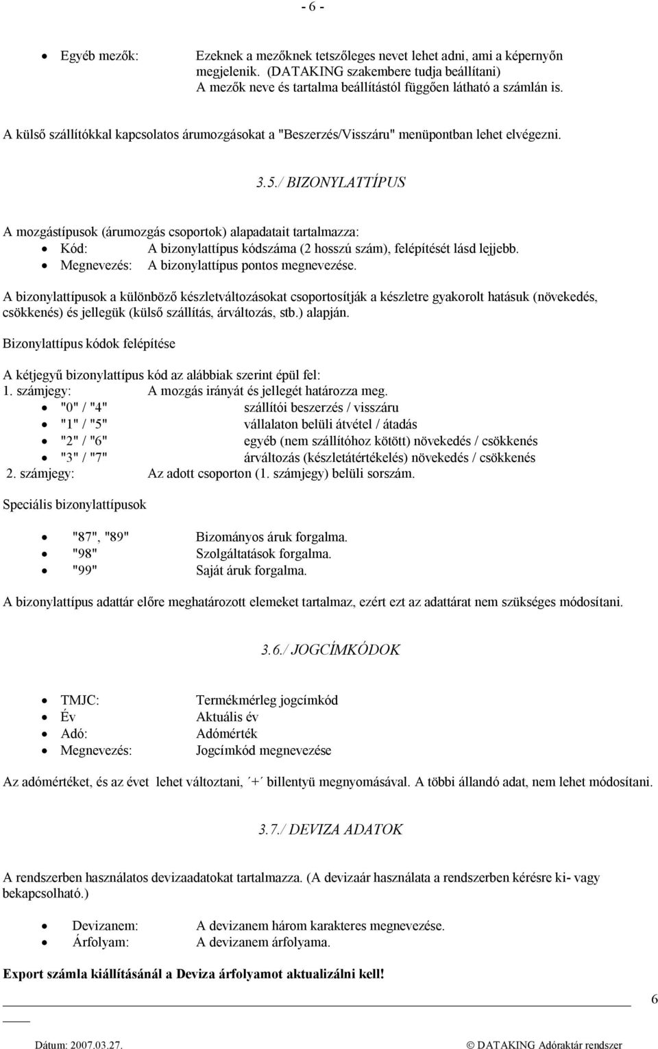 A külső szállítókkal kapcsolatos árumozgásokat a "Beszerzés/Visszáru" menüpontban lehet elvégezni. 3.5.