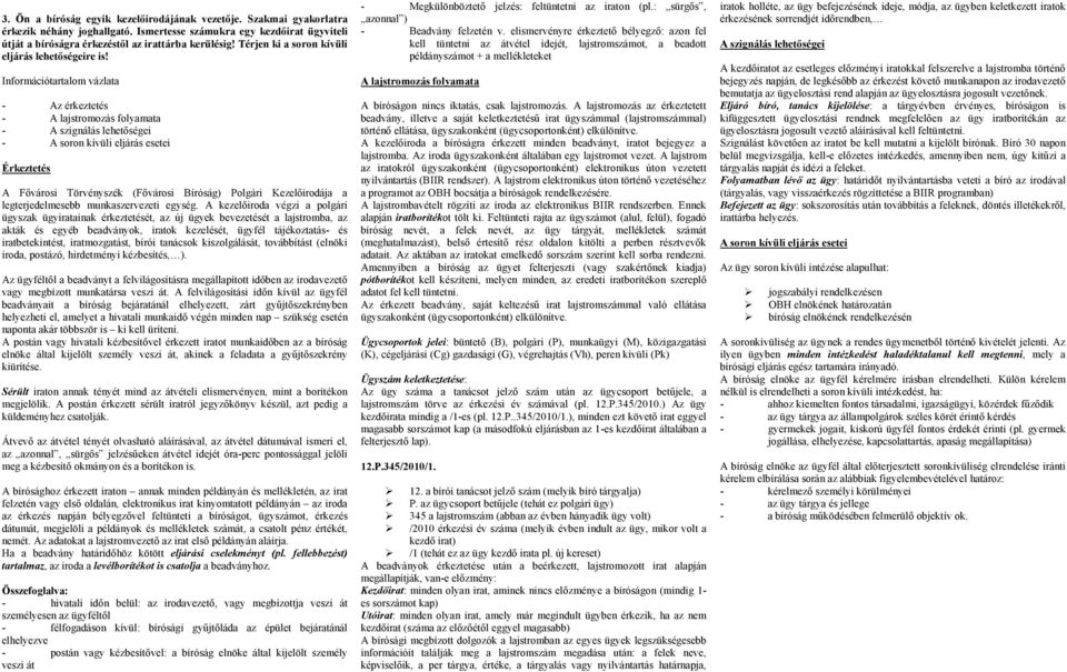 - Az érkeztetés - A lajstromozás folyamata - A szignálás lehetőségei - A soron kívüli eljárás esetei Érkeztetés A Fővárosi Törvényszék (Fővárosi Bíróság) Polgári Kezelőirodája a legterjedelmesebb