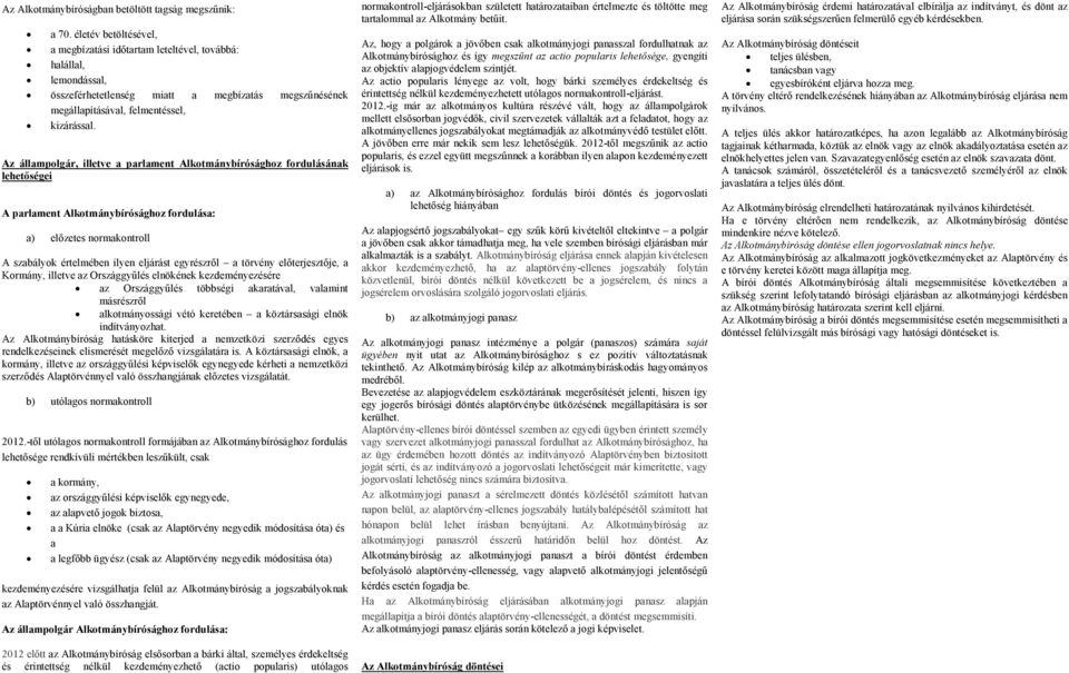 Az állampolgár, illetve a parlament Alkotmánybírósághoz fordulásának lehetőségei A parlament Alkotmánybírósághoz fordulása: a) előzetes normakontroll A szabályok értelmében ilyen eljárást egyrészről