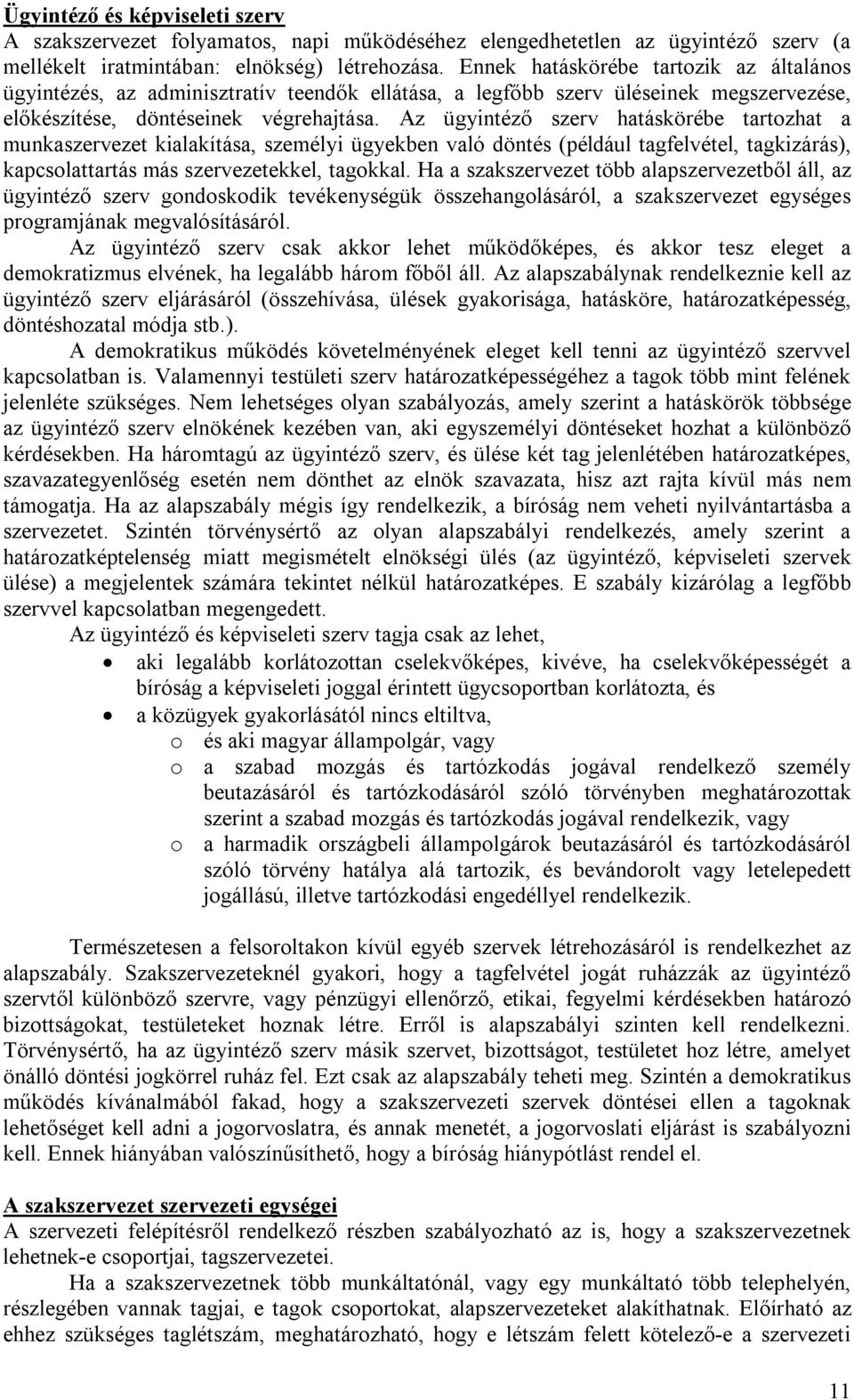 Az ügyintéző szerv hatáskörébe tartozhat a munkaszervezet kialakítása, személyi ügyekben való döntés (például tagfelvétel, tagkizárás), kapcsolattartás más szervezetekkel, tagokkal.