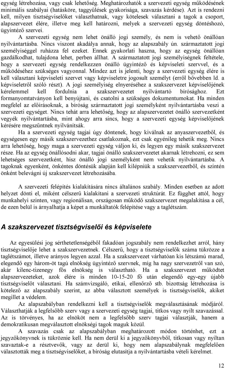 ügyintéző szervei. A szervezeti egység nem lehet önálló jogi személy, és nem is vehető önállóan nyilvántartásba. Nincs viszont akadálya annak, hogy az alapszabály ún.