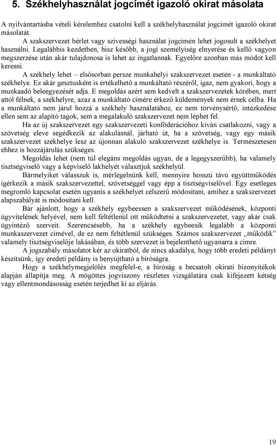 Legalábbis kezdetben, hisz később, a jogi személyiség elnyerése és kellő vagyon megszerzése után akár tulajdonosa is lehet az ingatlannak. Egyelőre azonban más módot kell keresni.