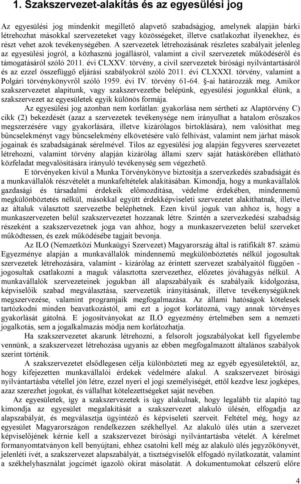 A szervezetek létrehozásának részletes szabályait jelenleg az egyesülési jogról, a közhasznú jogállásról, valamint a civil szervezetek működéséről és támogatásáról szóló 2011. évi CLXXV.