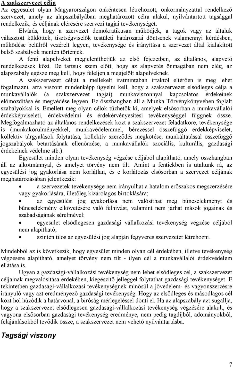 Elvárás, hogy a szervezet demokratikusan működjék, a tagok vagy az általuk választott küldöttek, tisztségviselők testületi határozatai döntsenek valamennyi kérdésben, működése belülről vezérelt