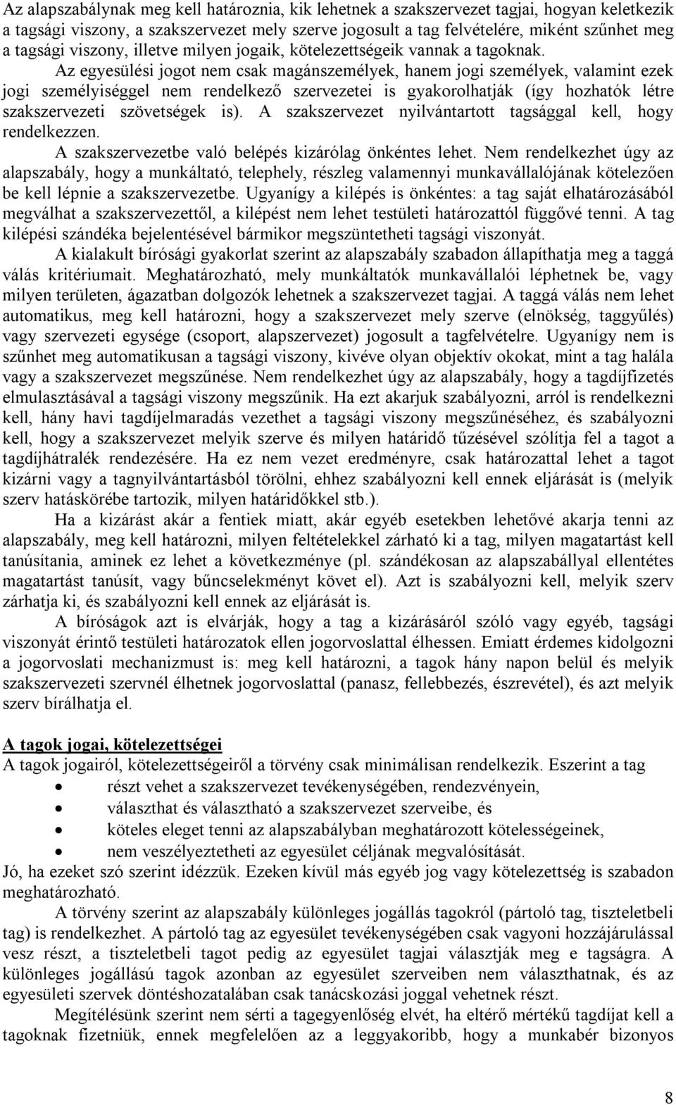 Az egyesülési jogot nem csak magánszemélyek, hanem jogi személyek, valamint ezek jogi személyiséggel nem rendelkező szervezetei is gyakorolhatják (így hozhatók létre szakszervezeti szövetségek is).