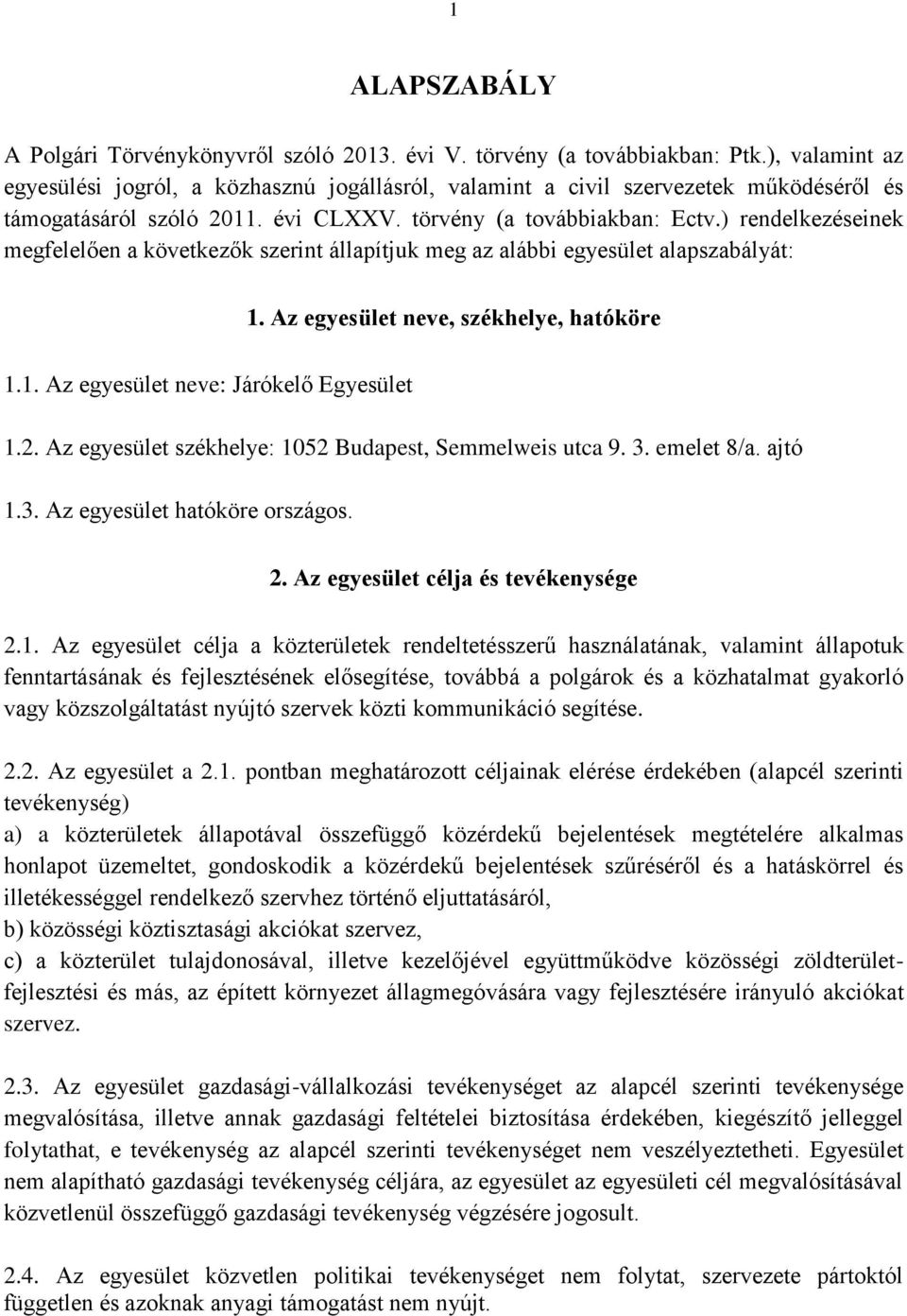 ) rendelkezéseinek megfelelően a következők szerint állapítjuk meg az alábbi egyesület alapszabályát: 1. Az egyesület neve, székhelye, hatóköre 1.1. Az egyesület neve: Járókelő Egyesület 1.2.