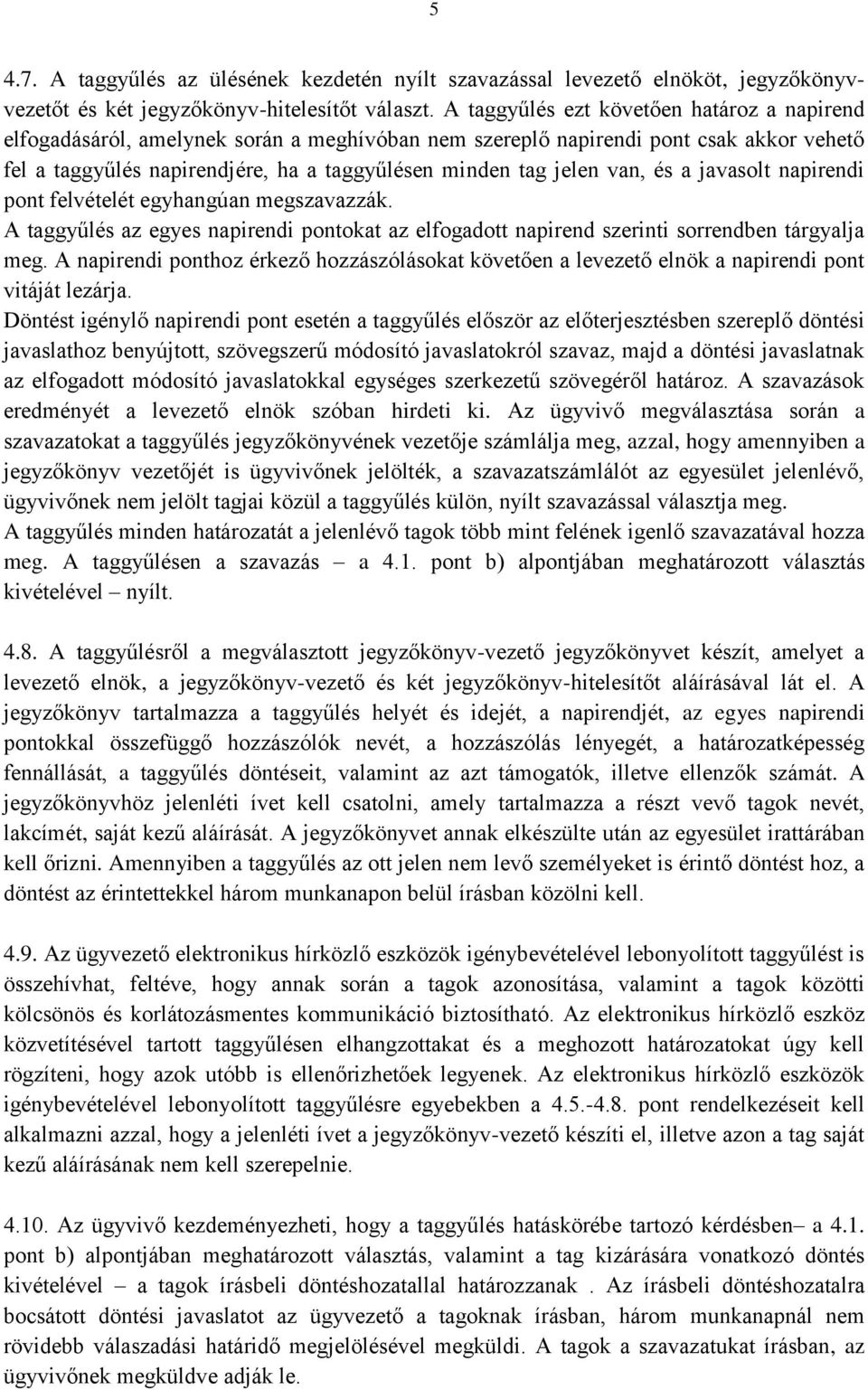 van, és a javasolt napirendi pont felvételét egyhangúan megszavazzák. A taggyűlés az egyes napirendi pontokat az elfogadott napirend szerinti sorrendben tárgyalja meg.