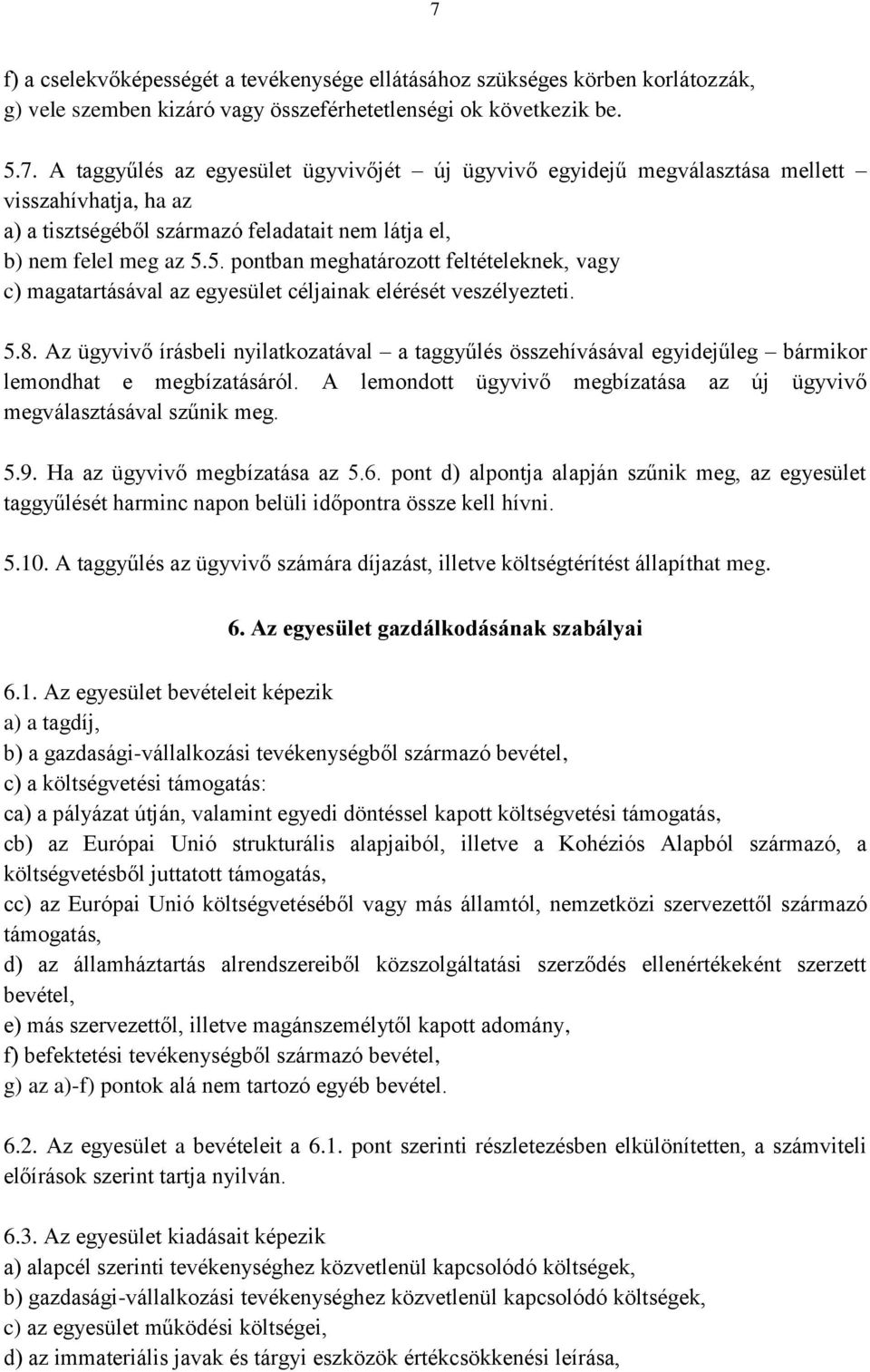 Az ügyvivő írásbeli nyilatkozatával a taggyűlés összehívásával egyidejűleg bármikor lemondhat e megbízatásáról. A lemondott ügyvivő megbízatása az új ügyvivő megválasztásával szűnik meg. 5.9.