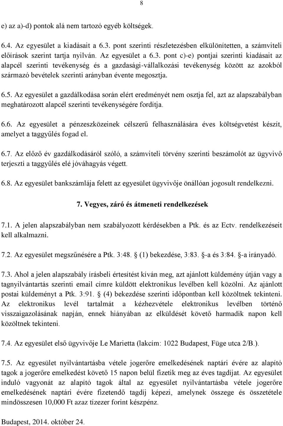 Az egyesület a gazdálkodása során elért eredményét nem osztja fel, azt az alapszabályban meghatározott alapcél szerinti tevékenységére fordítja. 6.