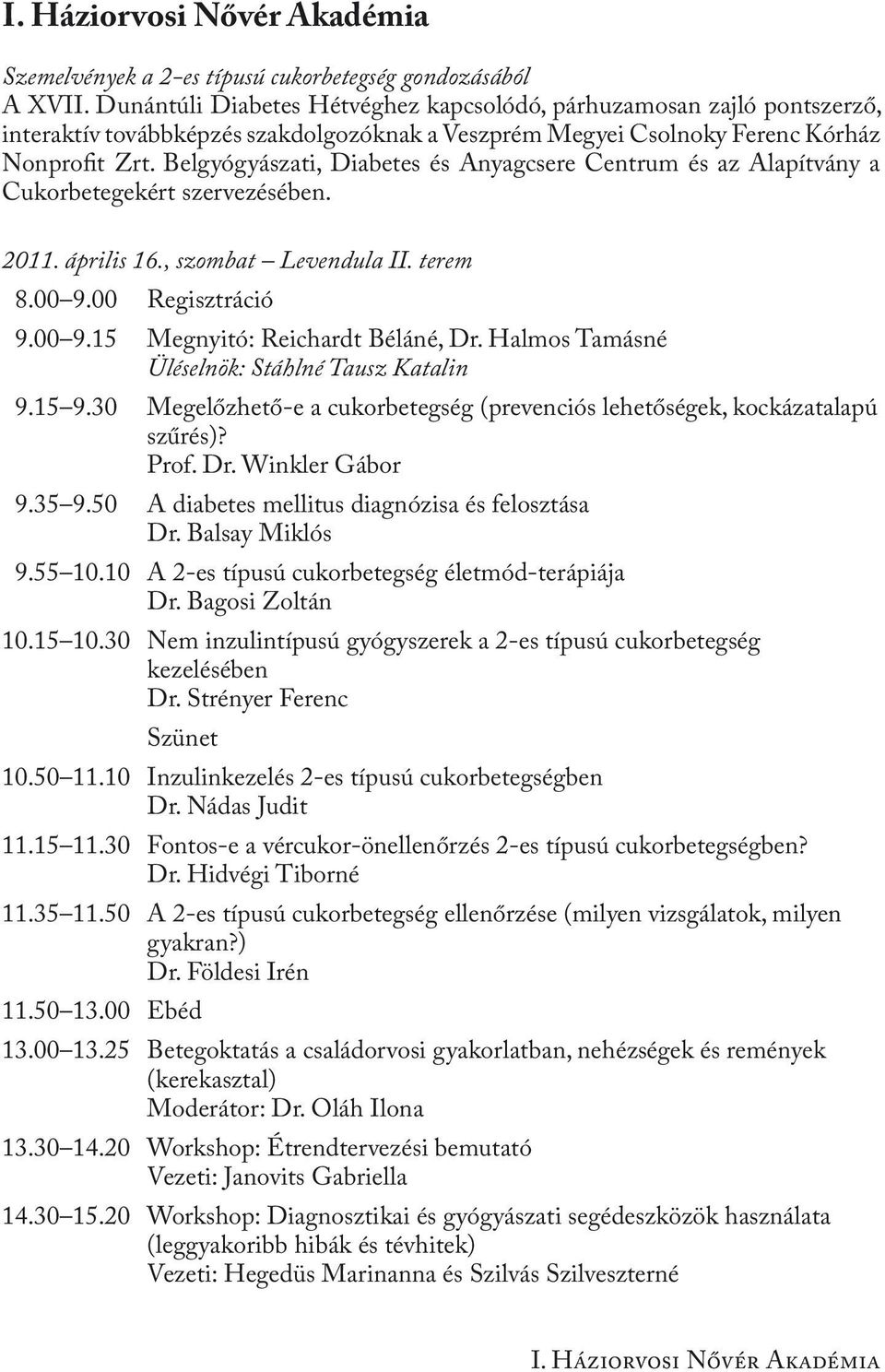 Belgyógyászati, Diabetes és Anyagcsere Centrum és az Alapítvány a Cukorbetegekért szervezésében. 2011. április 16., szombat Levendula II. terem 8.00 9.00 Regisztráció 9.00 9.15 Megnyitó: Reichardt Béláné, Dr.