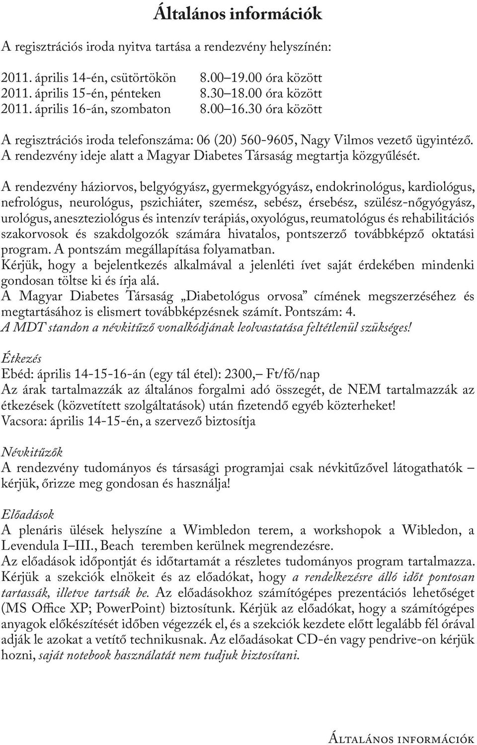 A rendezvény háziorvos, belgyógyász, gyermekgyógyász, endokrinológus, kardiológus, nefrológus, neurológus, pszichiáter, szemész, sebész, érsebész, szülész-nőgyógyász, urológus, aneszteziológus és