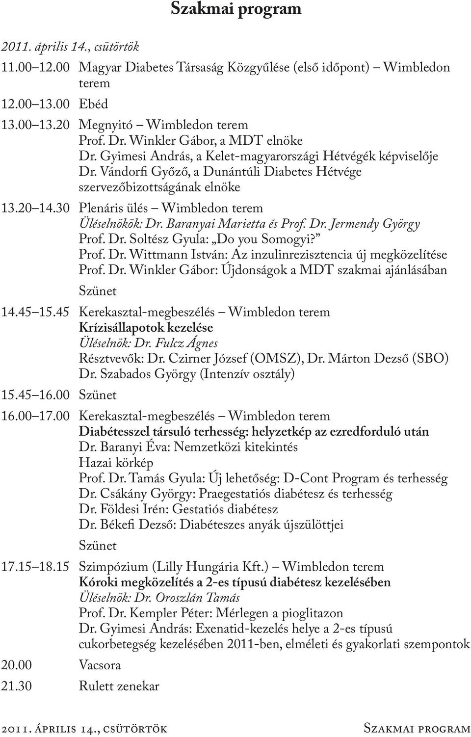 30 Plenáris ülés Wimbledon terem Üléselnökök: Dr. Baranyai Marietta és Prof. Dr. Jermendy György Prof. Dr. Soltész Gyula: Do you Somogyi? Prof. Dr. Wittmann István: Az inzulinrezisztencia új megközelítése Prof.