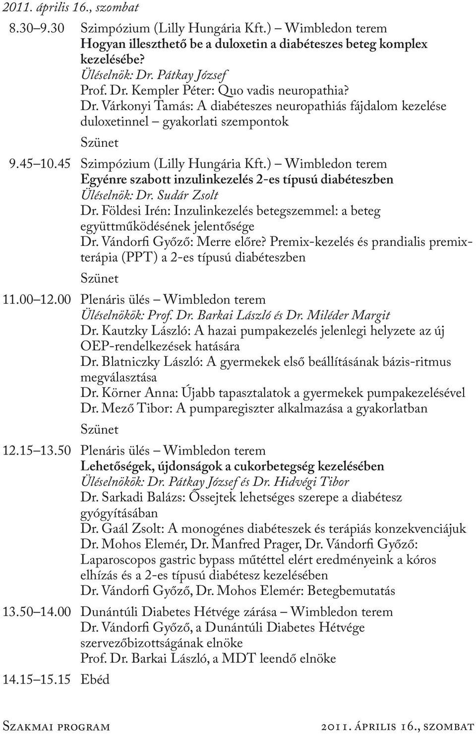 45 Szimpózium (Lilly Hungária Kft.) Wimbledon terem Egyénre szabott inzulinkezelés 2-es típusú diabéteszben Üléselnök: Dr. Sudár Zsolt Dr.