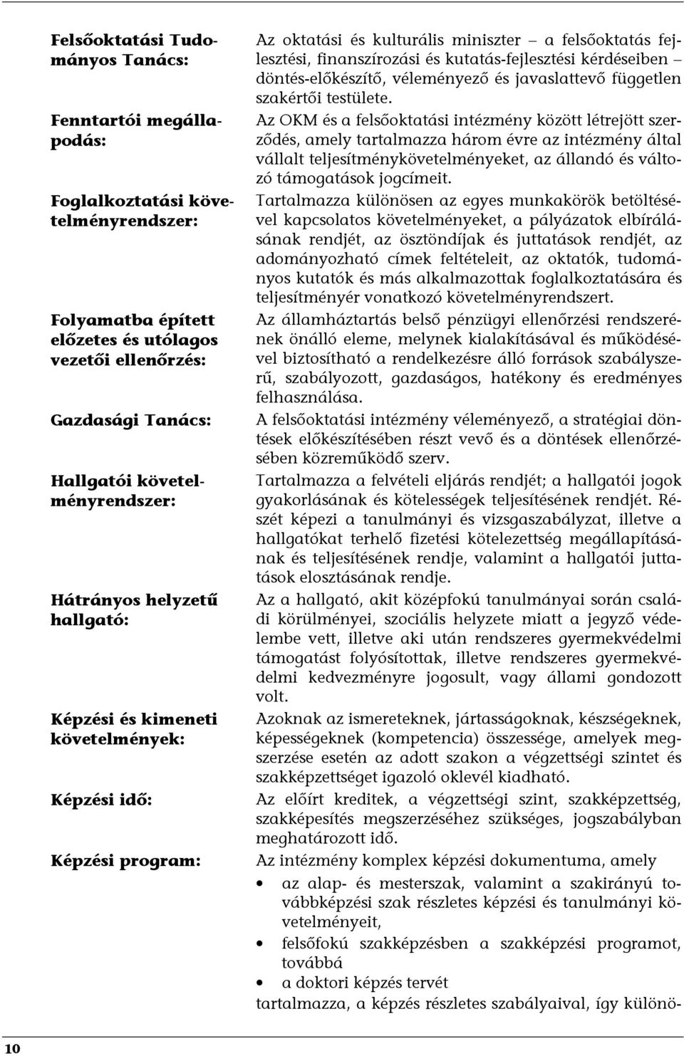 kutatásfejlesztési kérdéseiben döntéselőkészítő, véleményező és javaslattevő független szakértői testülete.