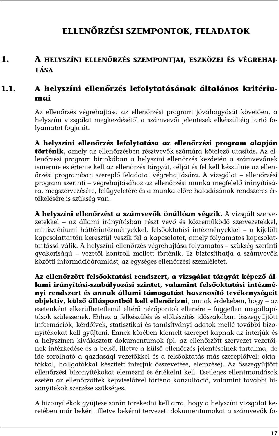 1. A helyszíni ellenőrzés lefolytatásának általános kritériumai Az ellenőrzés végrehajtása az ellenőrzési program jóváhagyását követően, a helyszíni vizsgálat megkezdésétől a számvevői jelentések