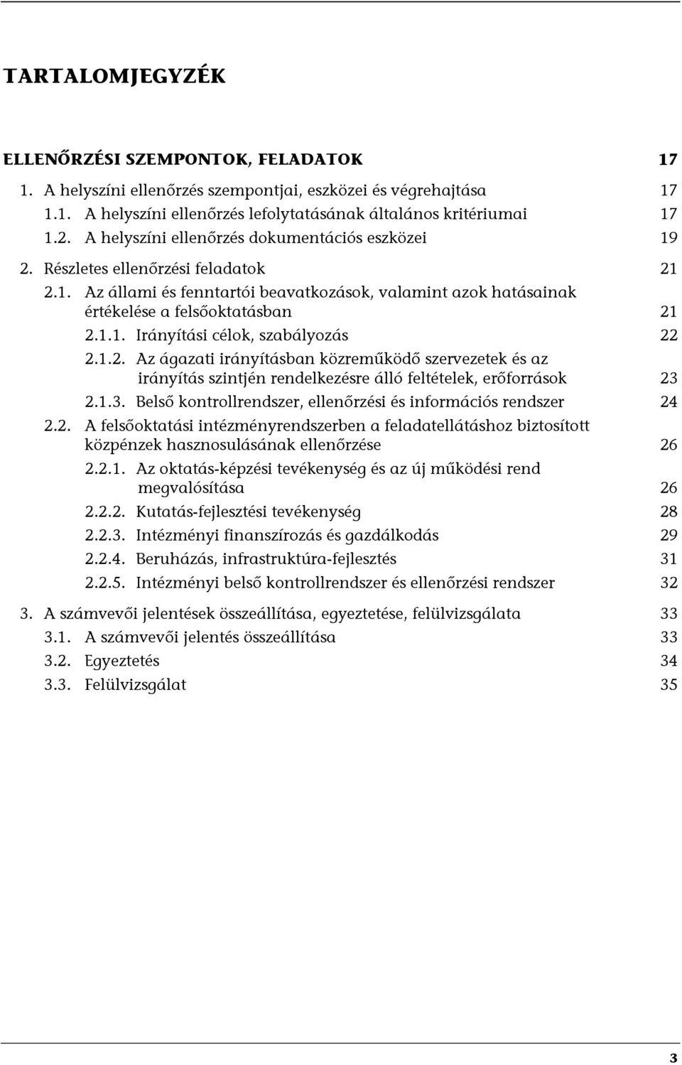 1.2. Az ágazati irányításban közreműködő szervezetek és az irányítás szintjén rendelkezésre álló feltételek, erőforrások 23 2.1.3. Belső kontrollrendszer, ellenőrzési és információs rendszer 24 2.2. A felsőoktatási intézményrendszerben a feladatellátáshoz biztosított közpénzek hasznosulásának ellenőrzése 26 2.