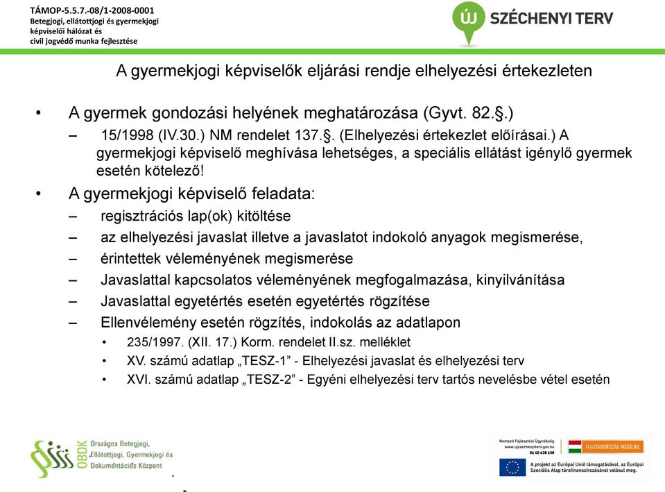 A gyermekjogi képviselő feladata: regisztrációs lap(ok) kitöltése az elhelyezési javaslat illetve a javaslatot indokoló anyagok megismerése, érintettek véleményének megismerése Javaslattal