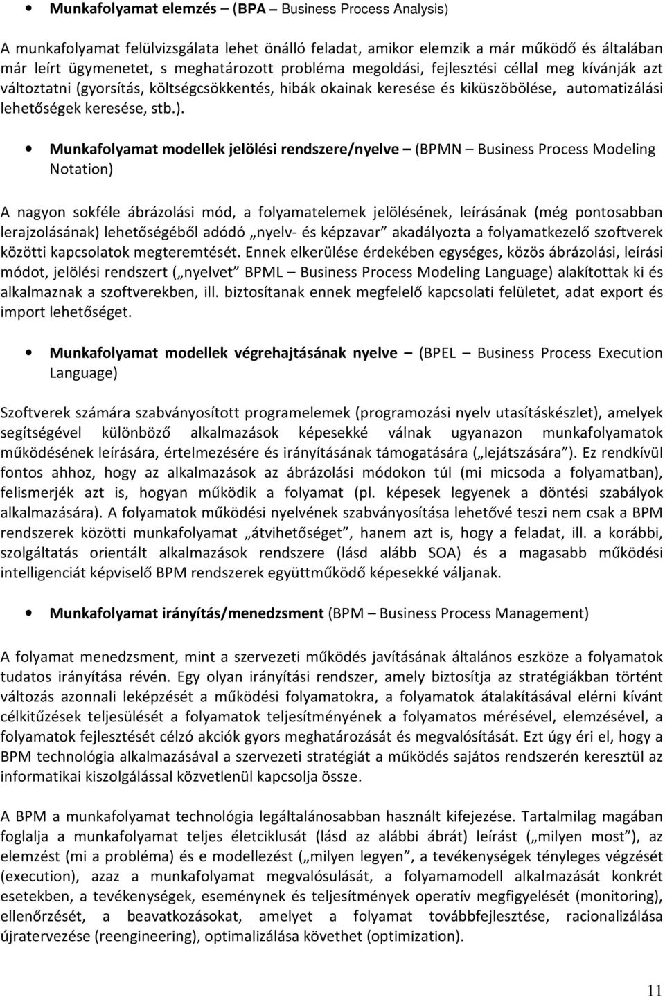 Munkafolyamat modellek jelölési rendszere/nyelve (BPMN Business Process Modeling Notation) A nagyon sokféle ábrázolási mód, a folyamatelemek jelölésének, leírásának (még pontosabban lerajzolásának)