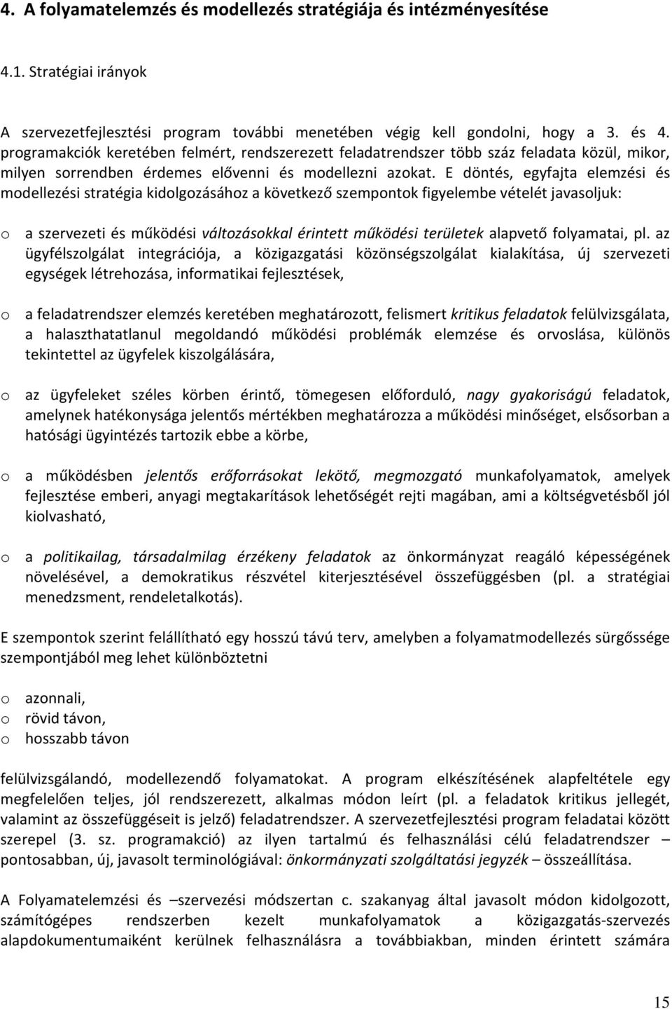 E döntés, egyfajta elemzési és modellezési stratégia kidolgozásához a következő szempontok figyelembe vételét javasoljuk: o a szervezeti és működési változásokkal érintett működési területek alapvető