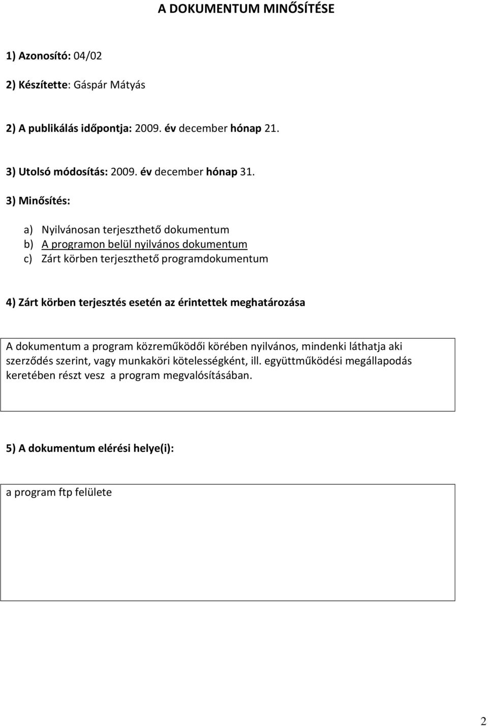 3) Minősítés: a) Nyilvánosan terjeszthető dokumentum b) A programon belül nyilvános dokumentum c) Zárt körben terjeszthető programdokumentum 4) Zárt körben