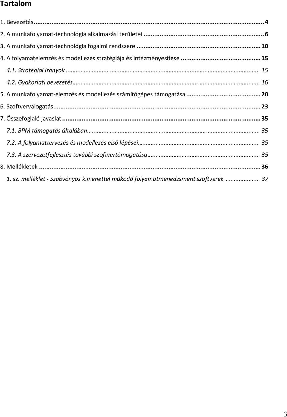 A munkafolyamat-elemzés és modellezés számítógépes támogatása... 20 6. Szoftverválogatás... 23 7. Összefoglaló javaslat... 35 7.1. BPM támogatás általában... 35 7.2. A folyamattervezés és modellezés első lépései.