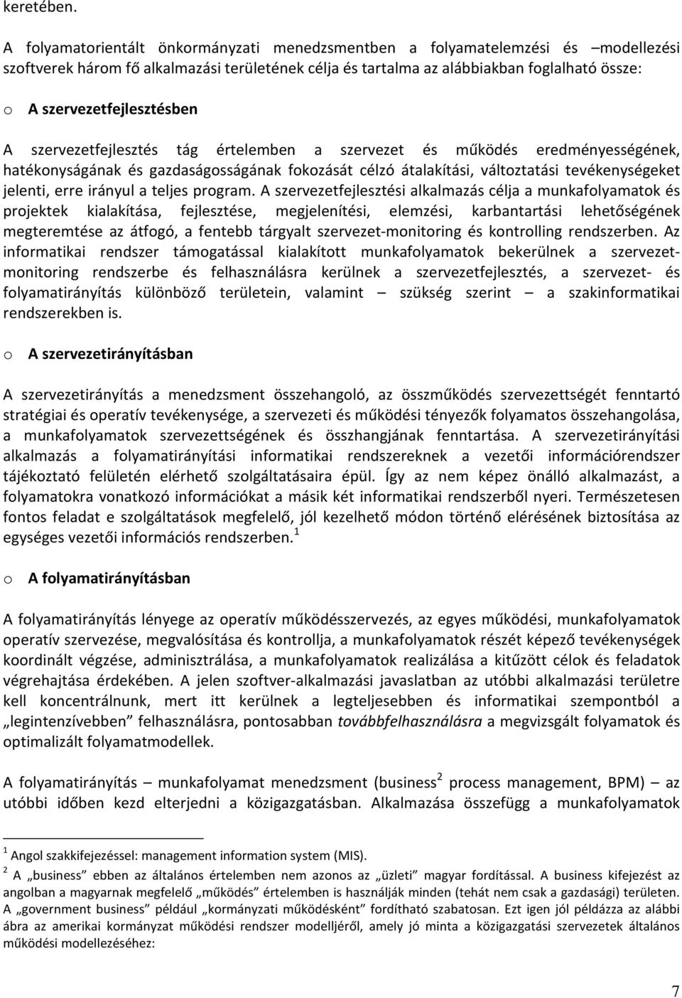 szervezetfejlesztésben A szervezetfejlesztés tág értelemben a szervezet és működés eredményességének, hatékonyságának és gazdaságosságának fokozását célzó átalakítási, változtatási tevékenységeket