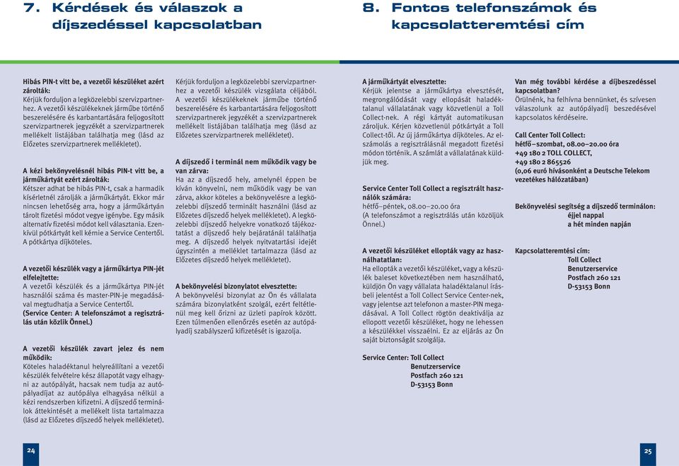 A vezetői készülékeknek járműbe történő beszerelésére és karbantartására feljogosított szervizpartnerek jegyzékét a szervizpartnerek mellékelt listájában találhatja meg (lásd az Előzetes