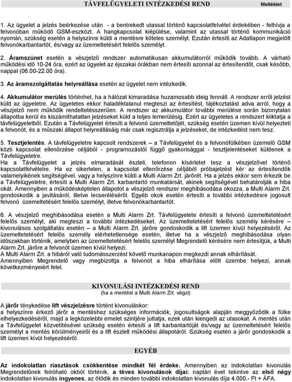 Ezután értesíti az Adatlapon megjelölt felvonókarbantartót, és/vagy az üzemeltetésért felelős személyt. 2. Áramszünet esetén a vészjelző rendszer automatikusan akkumulátorról működik tovább.