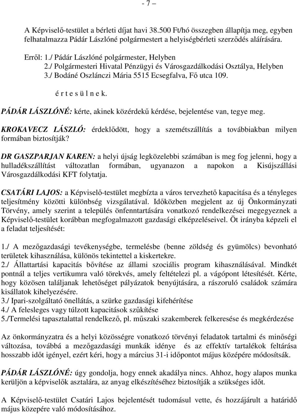 PÁDÁR LÁSZLÓNÉ: kérte, akinek közérdekő kérdése, bejelentése van, tegye meg. KROKAVECZ LÁSZLÓ: érdeklıdött, hogy a szemétszállítás a továbbiakban milyen formában biztosítják?