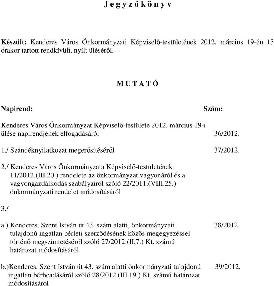 (III.20.) rendelete az önkormányzat vagyonáról és a vagyongazdálkodás szabályairól szóló 22/2011.(VIII.25.) önkormányzati rendelet módosításáról 3./ a.) Kenderes, Szent István út 43.