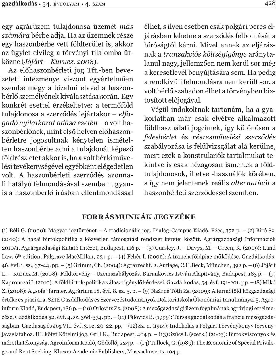 -ben bevezetett intézménye viszont egyértelműen szembe megy a bizalmi elvvel a haszonbérlő személyének kiválasztása során.