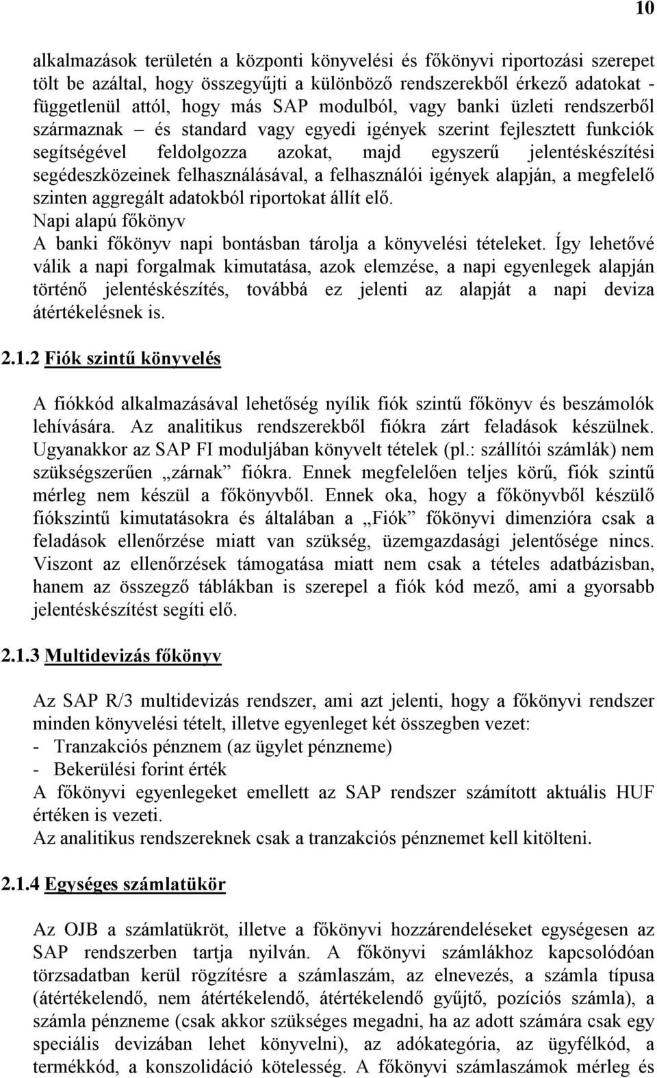 felhasználásával, a felhasználói igények alapján, a megfelelő szinten aggregált adatokból riportokat állít elő. Napi alapú főkönyv A banki főkönyv napi bontásban tárolja a könyvelési tételeket.