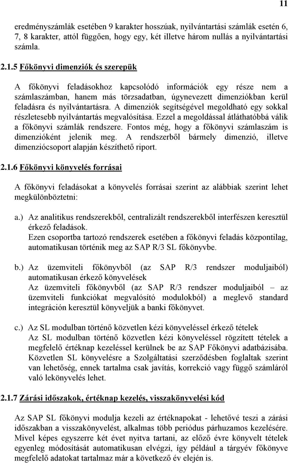 A dimenziók segítségével megoldható egy sokkal részletesebb nyilvántartás megvalósítása. Ezzel a megoldással átláthatóbbá válik a főkönyvi számlák rendszere.