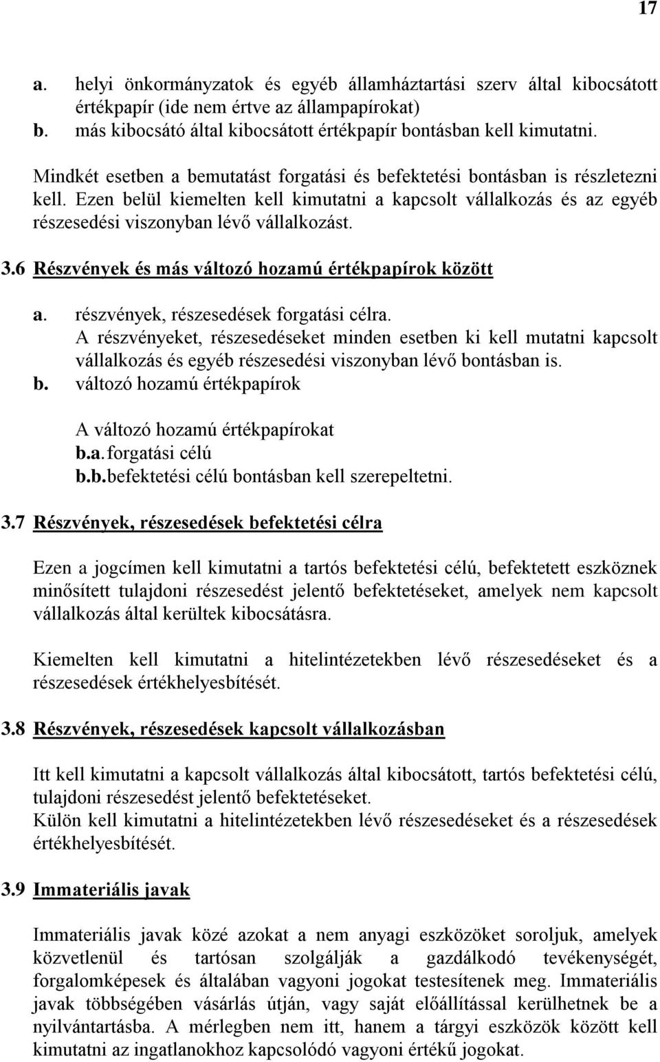 6 Részvények és más változó hozamú értékpapírok között a. részvények, részesedések forgatási célra.