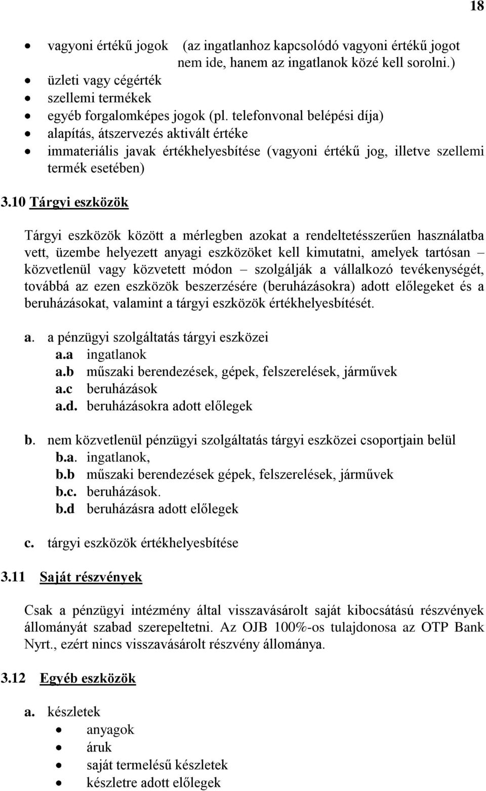 10 Tárgyi eszközök Tárgyi eszközök között a mérlegben azokat a rendeltetésszerűen használatba vett, üzembe helyezett anyagi eszközöket kell kimutatni, amelyek tartósan közvetlenül vagy közvetett