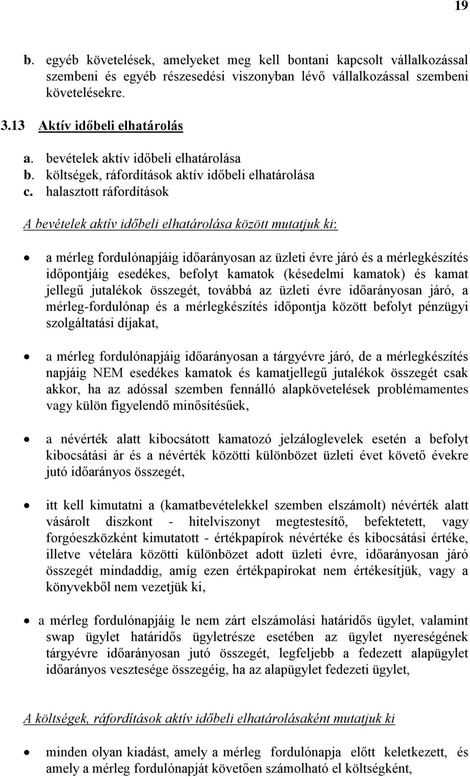 halasztott ráfordítások A bevételek aktív időbeli elhatárolása között mutatjuk ki: a mérleg fordulónapjáig időarányosan az üzleti évre járó és a mérlegkészítés időpontjáig esedékes, befolyt kamatok