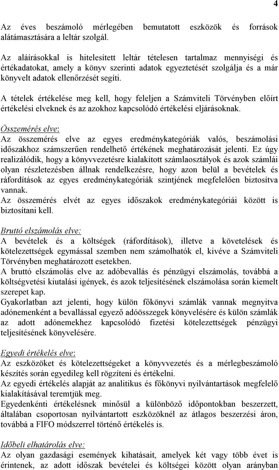 A tételek értékelése meg kell, hogy feleljen a Számviteli Törvényben előírt értékelési elveknek és az azokhoz kapcsolódó értékelési eljárásoknak.