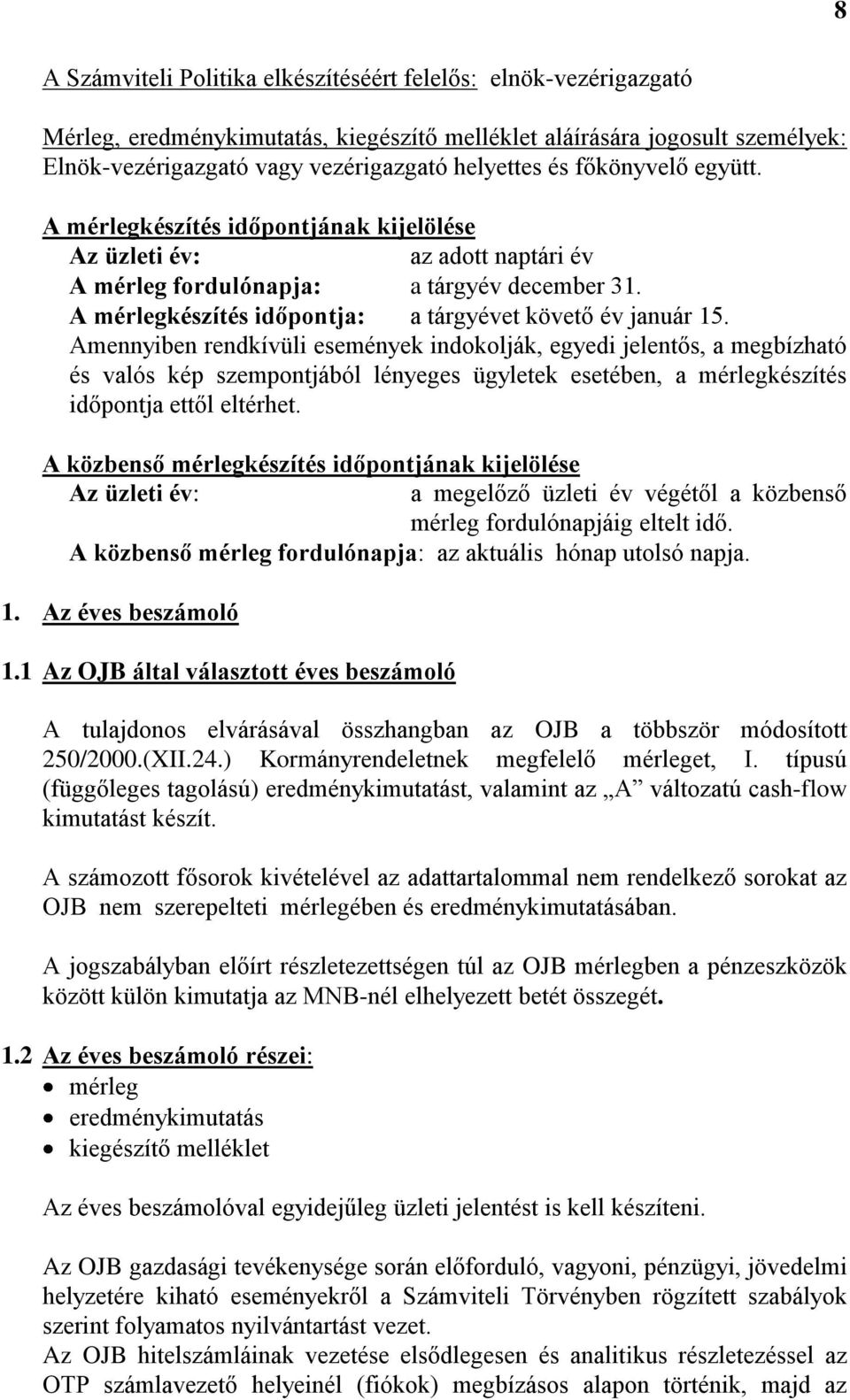 Amennyiben rendkívüli események indokolják, egyedi jelentős, a megbízható és valós kép szempontjából lényeges ügyletek esetében, a mérlegkészítés időpontja ettől eltérhet.