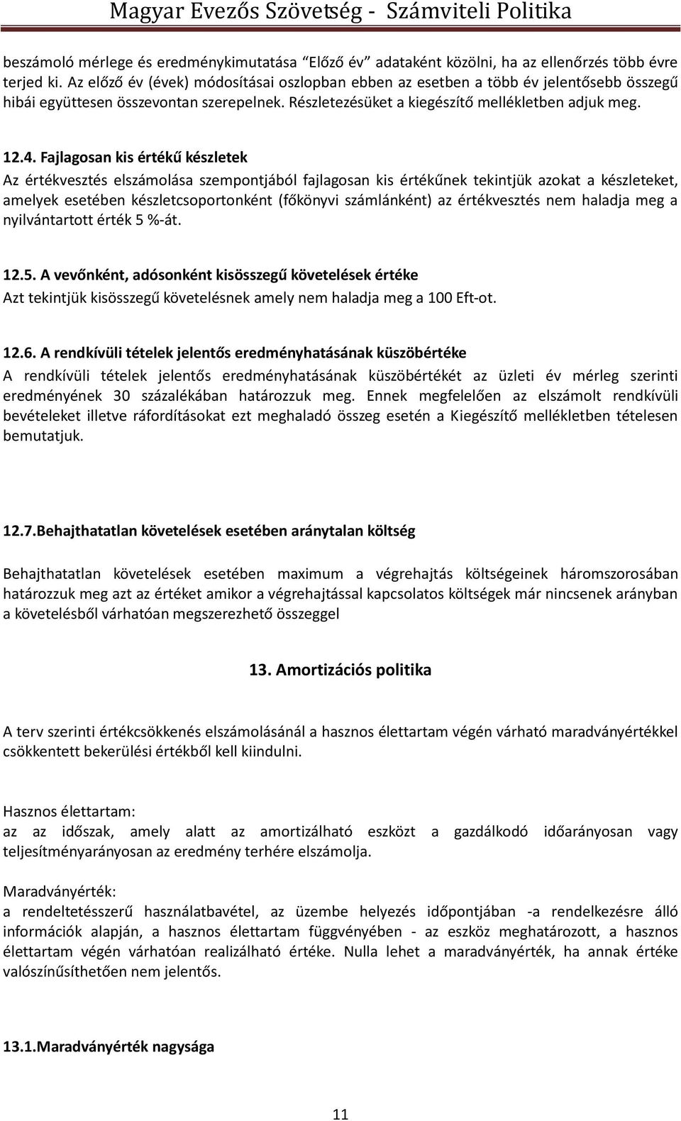 Fajlagosan kis értékű készletek Az értékvesztés elszámolása szempontjából fajlagosan kis értékűnek tekintjük azokat a készleteket, amelyek esetében készletcsoportonként (főkönyvi számlánként) az