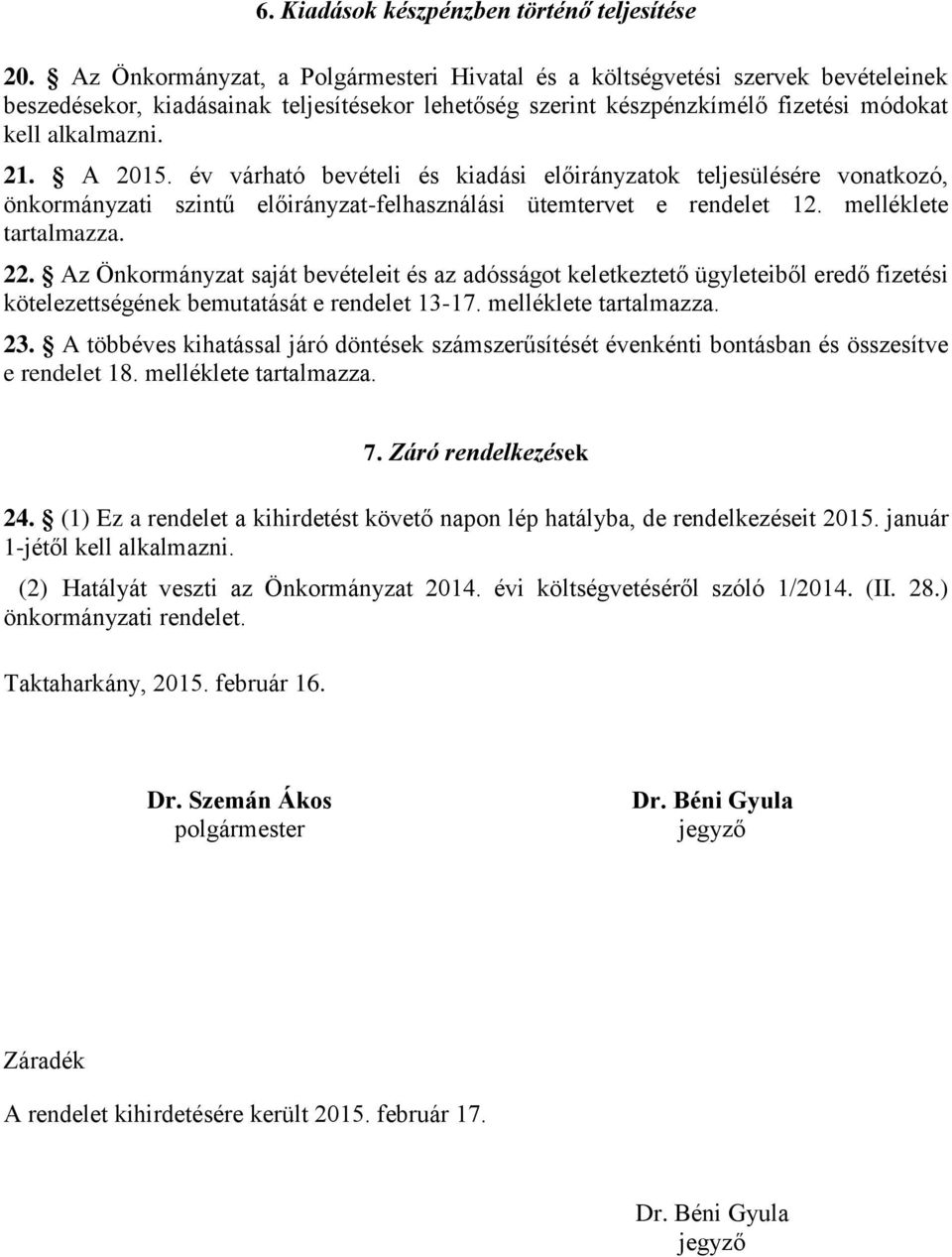 év várható bevételi és kiadási előirányzatok teljesülésére vonatkozó, önkormányzati szintű előirányzat-felhasználási ütemtervet e rendelet 12. melléklete tartalmazza. 22.