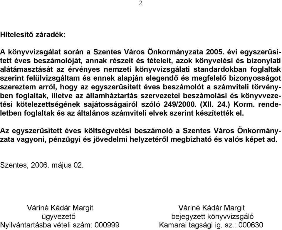 ennek alapján elegendő és megfelelő bizonyosságot szereztem arról, hogy az egyszerűsített éves beszámolót a számviteli törvényben foglaltak, illetve az államháztartás szervezetei beszámolási és