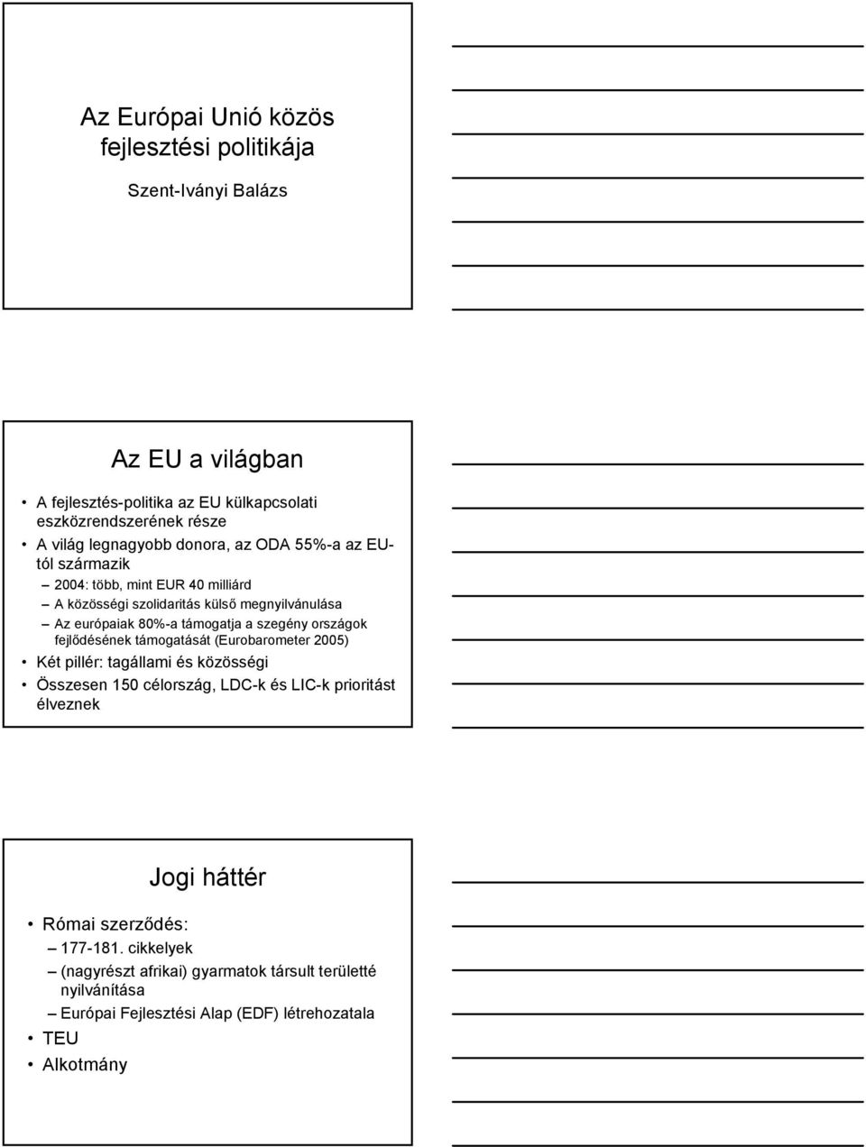 a szegény országok fejlődésének támogatását (Eurobarometer 2005) Két pillér: tagállami és közösségi Összesen 150 célország, LDC-k és LIC-k prioritást élveznek