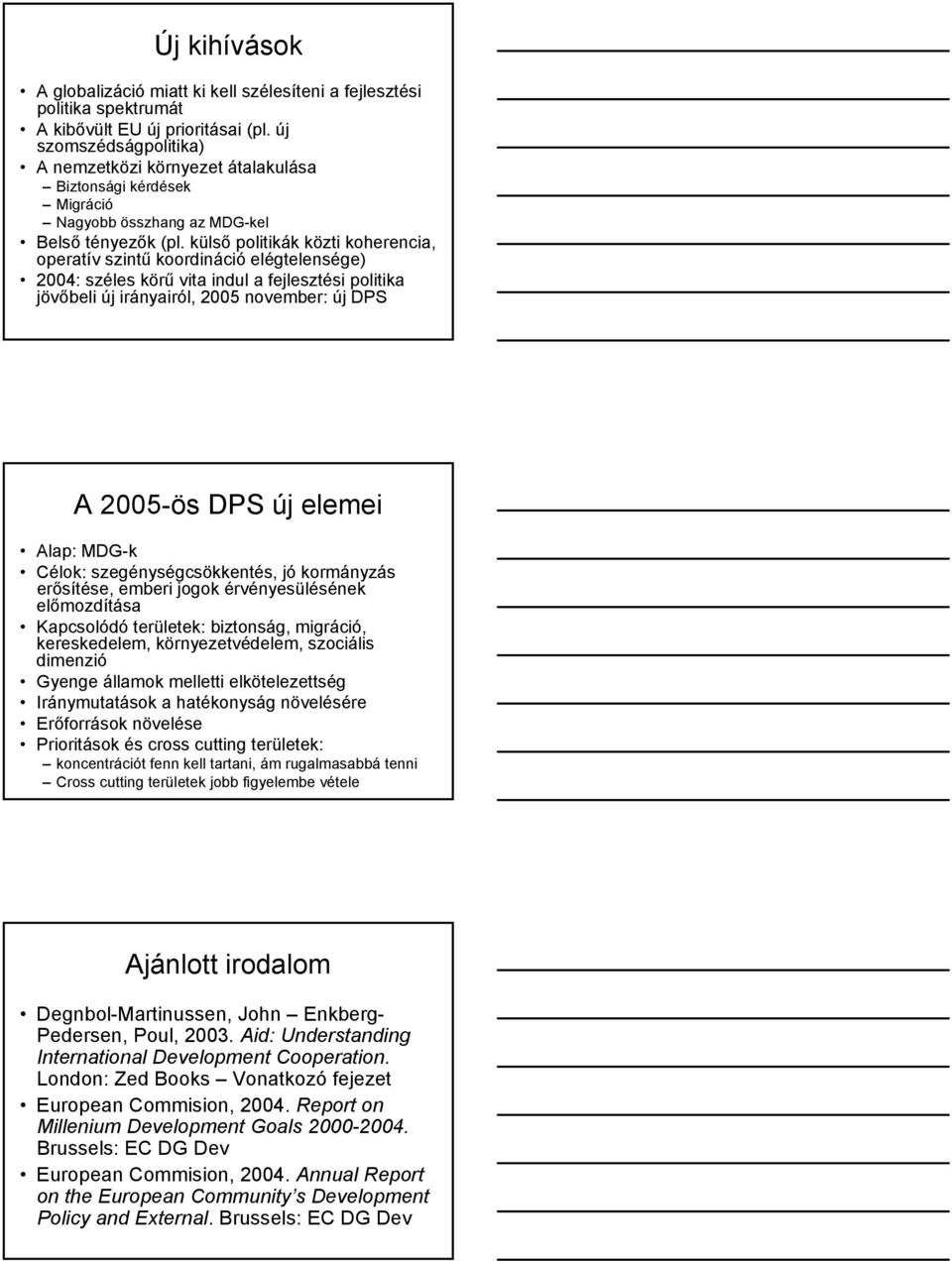 külső politikák közti koherencia, operatív szintű koordináció elégtelensége) 2004: széles körű vita indul a fejlesztési politika jövőbeli új irányairól, 2005 november: új DPS A 2005-ös DPS új elemei