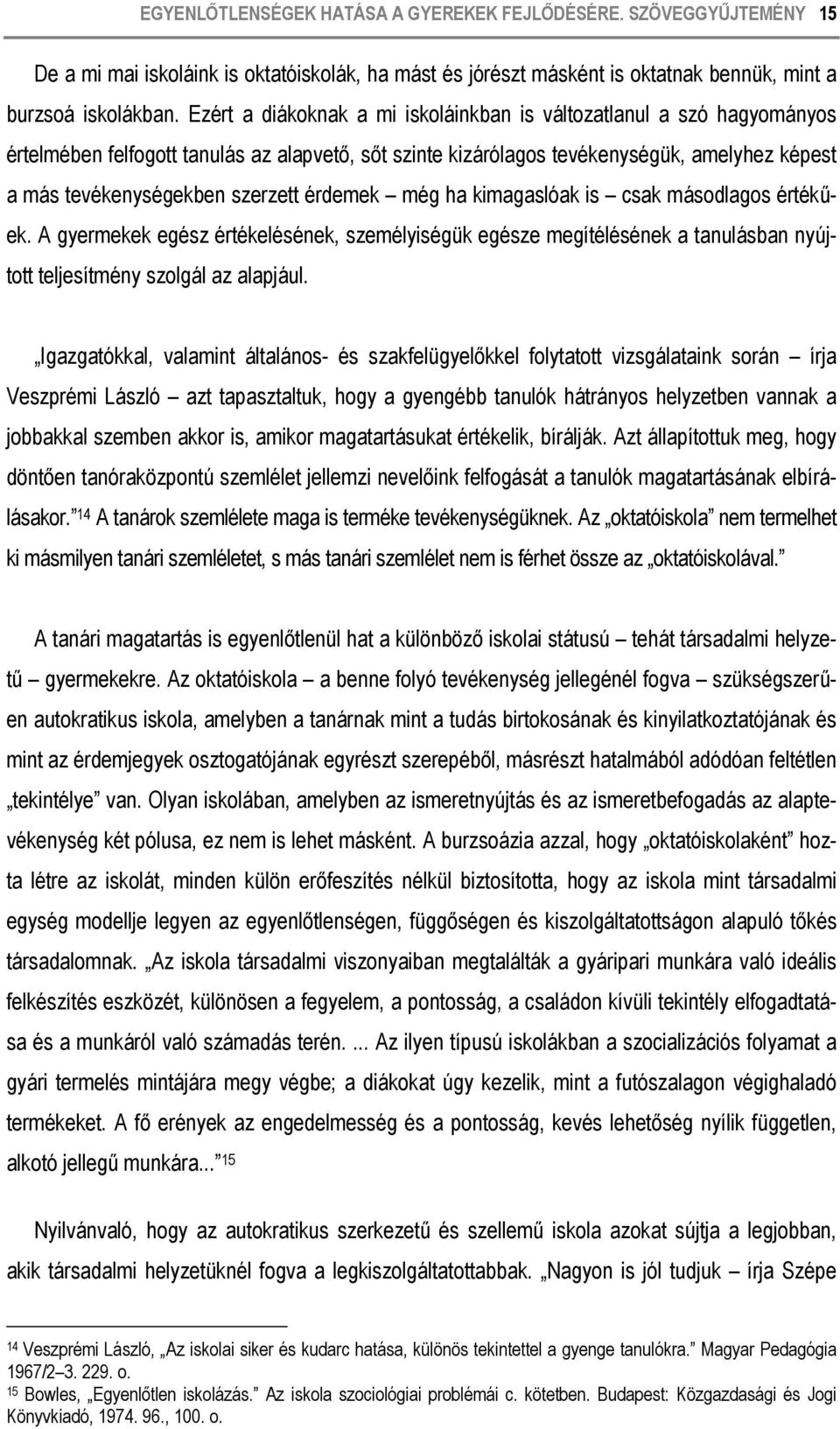 érdemek még ha kimagaslóak is csak másodlagos értékűek. A gyermekek egész értékelésének, személyiségük egésze megítélésének a tanulásban nyújtott teljesítmény szolgál az alapjául.