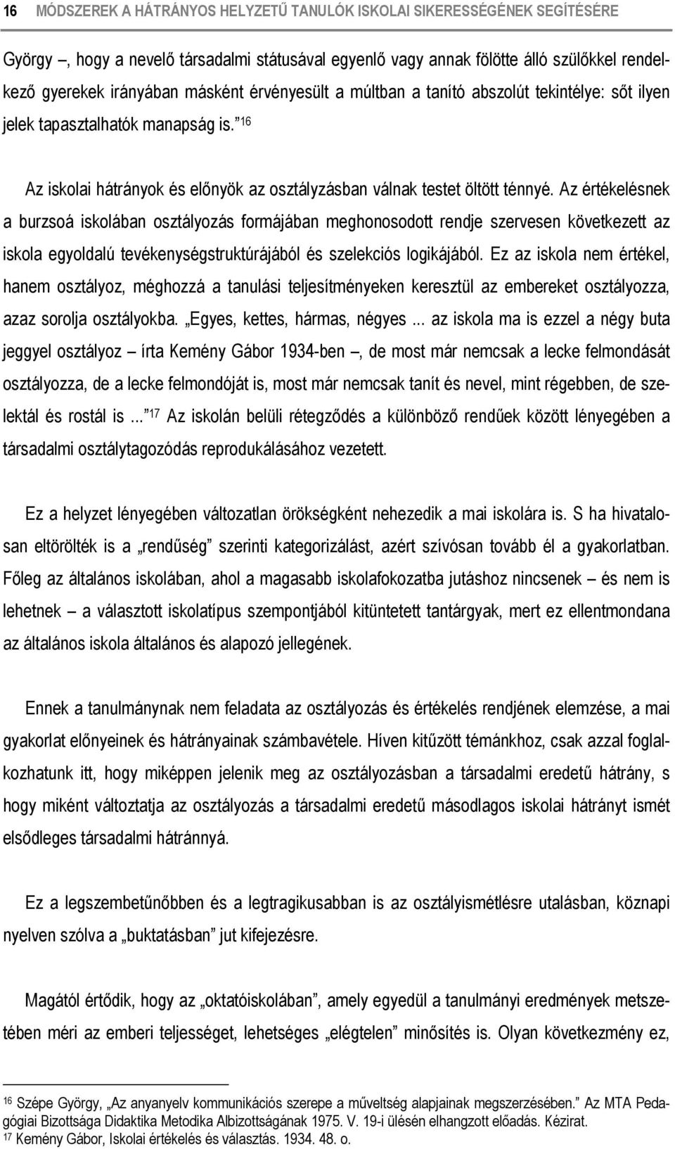 Az értékelésnek a burzsoá iskolában osztályozás formájában meghonosodott rendje szervesen következett az iskola egyoldalú tevékenységstruktúrájából és szelekciós logikájából.